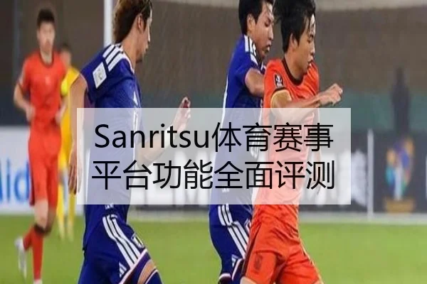 Sanritsu体育赛事平台功能全面评测