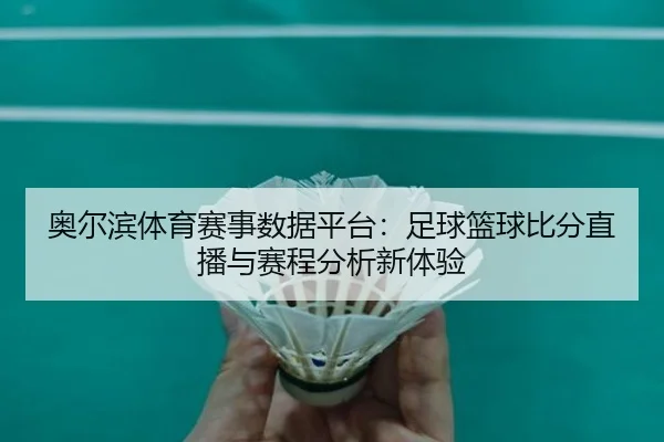 奥尔滨体育赛事数据平台：足球篮球比分直播与赛程分析新体验