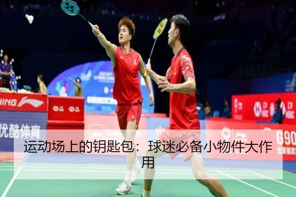 运动场上的钥匙包：球迷必备小物件大作用